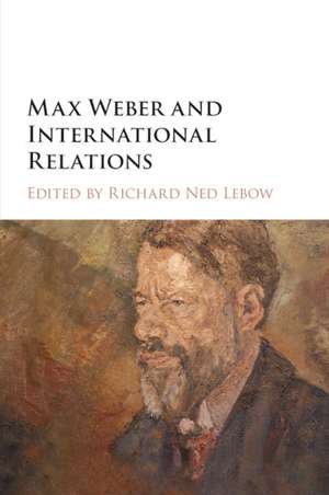 Max Weber and International Relations de Richard Ned Lebow