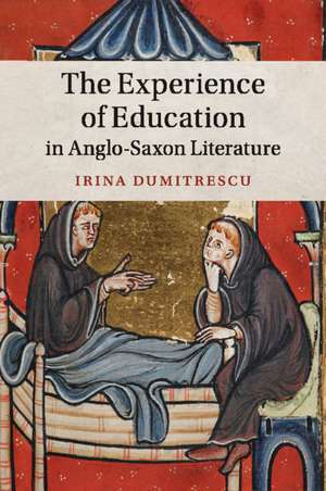 The Experience of Education in Anglo-Saxon Literature de Irina Dumitrescu