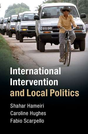 International Intervention and Local Politics de Shahar Hameiri