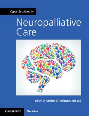 Case Studies in Neuropalliative Care de Maisha T. Robinson