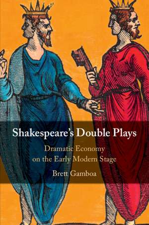 Shakespeare's Double Plays: Dramatic Economy on the Early Modern Stage de Brett Gamboa