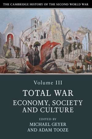 The Cambridge History of the Second World War: Volume 3, Total War: Economy, Society and Culture de Michael Geyer