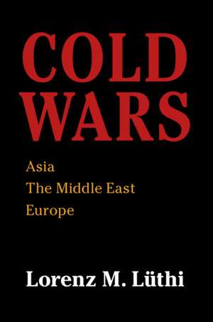 Cold Wars: Asia, the Middle East, Europe de Lorenz M. Lüthi