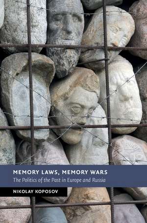 Memory Laws, Memory Wars: The Politics of the Past in Europe and Russia de Nikolay Koposov