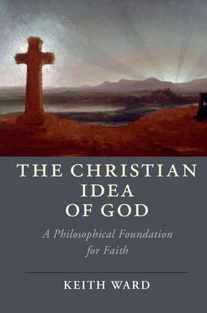 The Christian Idea of God: A Philosophical Foundation for Faith de Keith Ward