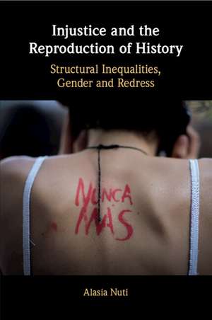 Injustice and the Reproduction of History: Structural Inequalities, Gender and Redress de Alasia Nuti