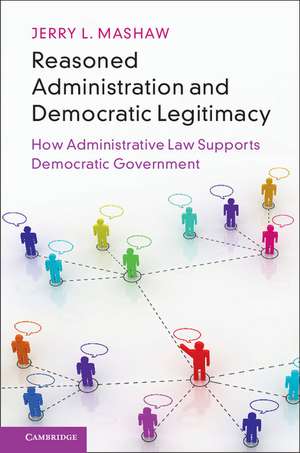 Reasoned Administration and Democratic Legitimacy: How Administrative Law Supports Democratic Government de Jerry L. Mashaw