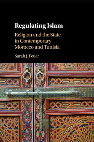 Regulating Islam: Religion and the State in Contemporary Morocco and Tunisia de Sarah J. Feuer