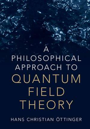 A Philosophical Approach to Quantum Field Theory de Hans Christian Öttinger