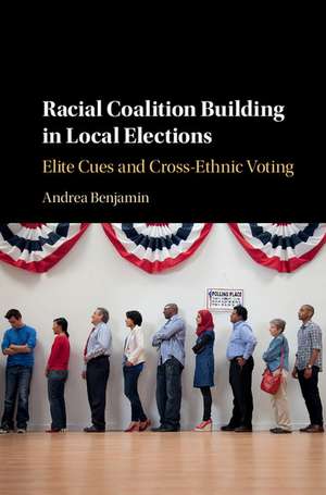 Racial Coalition Building in Local Elections: Elite Cues and Cross-Ethnic Voting de Andrea Benjamin