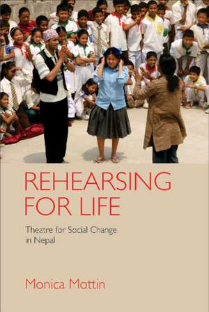 Rehearsing for Life: Theatre for Social Change in Nepal de Monica Mottin