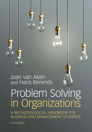 Problem Solving in Organizations: A Methodological Handbook for Business and Management Students de Joan Ernst van Aken