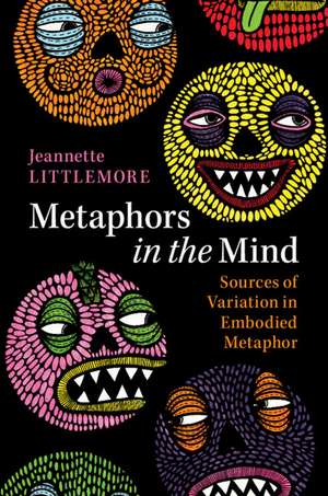 Metaphors in the Mind: Sources of Variation in Embodied Metaphor de Jeannette Littlemore