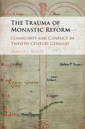 The Trauma of Monastic Reform: Community and Conflict in Twelfth-Century Germany de Alison I. Beach