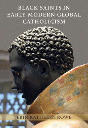 Black Saints in Early Modern Global Catholicism de Erin Kathleen Rowe