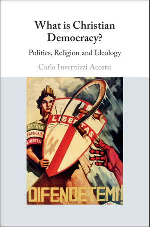 What is Christian Democracy?: Politics, Religion and Ideology de Carlo Invernizzi Accetti