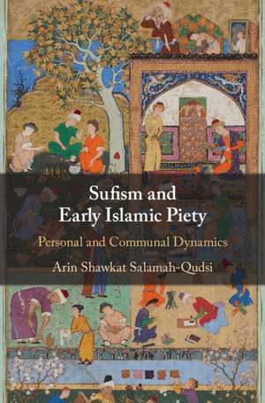 Sufism and Early Islamic Piety: Personal and Communal Dynamics de Arin Shawkat Salamah-Qudsi