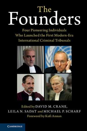 The Founders: Four Pioneering Individuals Who Launched the First Modern-Era International Criminal Tribunals de David M. Crane