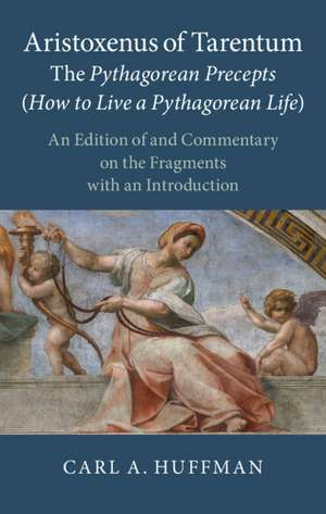 Aristoxenus of Tarentum: The Pythagorean Precepts (How to Live a Pythagorean Life): An Edition of and Commentary on the Fragments with an Introduction de Carl A. Huffman