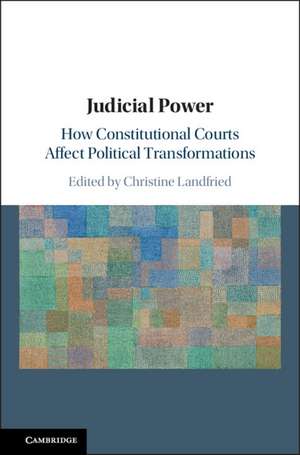 Judicial Power: How Constitutional Courts Affect Political Transformations de Christine Landfried