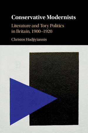 Conservative Modernists: Literature and Tory Politics in Britain, 1900–1920 de Christos Hadjiyiannis