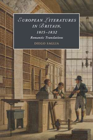 European Literatures in Britain, 1815–1832: Romantic Translations: Romantic Translations de Diego Saglia