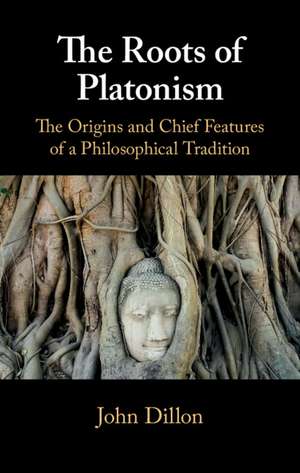 The Roots of Platonism: The Origins and Chief Features of a Philosophical Tradition de John Dillon