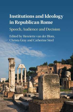 Institutions and Ideology in Republican Rome: Speech, Audience and Decision de Henriette van der Blom