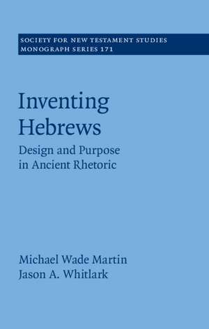 Inventing Hebrews: Design and Purpose in Ancient Rhetoric de Michael Wade Martin