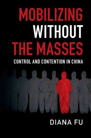 Mobilizing without the Masses: Control and Contention in China de Diana Fu