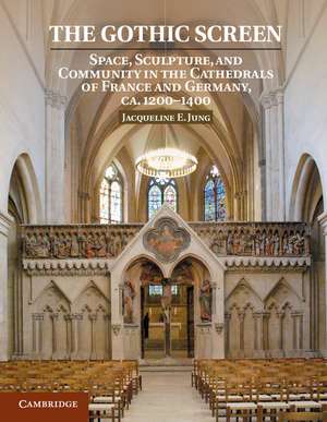 The Gothic Screen: Space, Sculpture, and Community in the Cathedrals of France and Germany, ca.1200–1400 de Jacqueline E. Jung