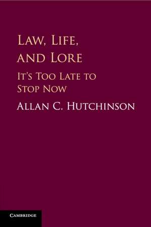 Law, Life, and Lore: It's Too Late to Stop Now de Allan C. Hutchinson