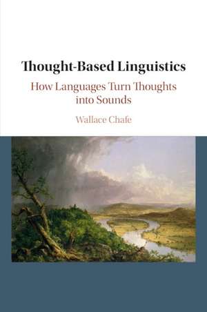 Thought-based Linguistics: How Languages Turn Thoughts into Sounds de Wallace Chafe