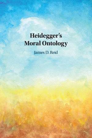 Heidegger's Moral Ontology de James D. Reid