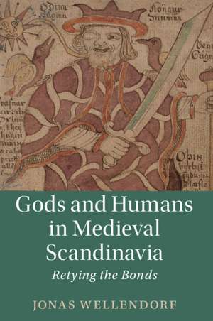 Gods and Humans in Medieval Scandinavia: Retying the Bonds de Jonas Wellendorf