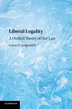 Liberal Legality: A Unified Theory of our Law de Lewis D. Sargentich