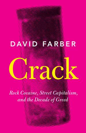 Crack: Rock Cocaine, Street Capitalism, and the Decade of Greed de David Farber