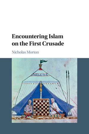 Encountering Islam on the First Crusade de Nicholas Morton