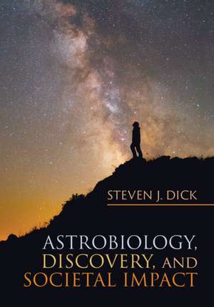 Astrobiology, Discovery, and Societal Impact de Steven J. Dick