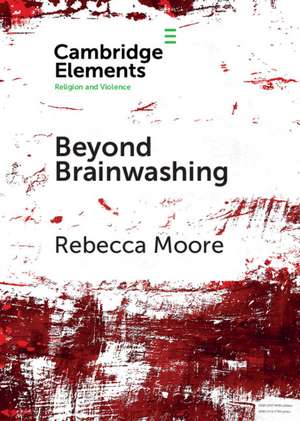 Beyond Brainwashing: Perspectives on Cultic Violence de Rebecca Moore