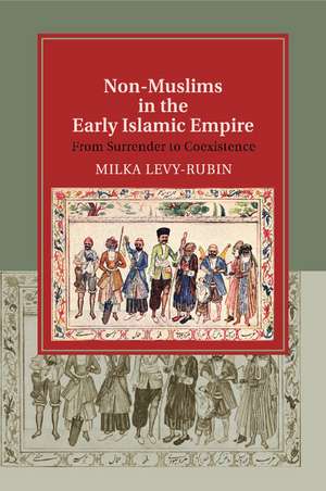 Non-Muslims in the Early Islamic Empire: From Surrender to Coexistence de Milka Levy-Rubin