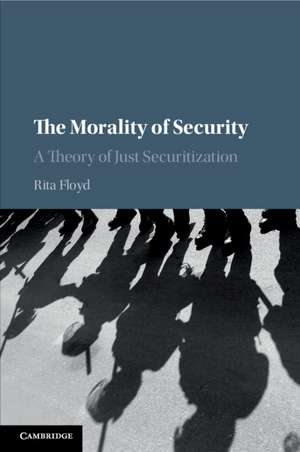 The Morality of Security: A Theory of Just Securitization de Rita Floyd