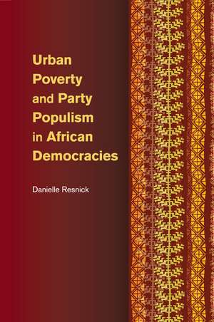 Urban Poverty and Party Populism in African Democracies de Danielle Resnick