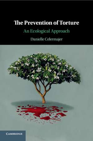 The Prevention of Torture: An Ecological Approach de Danielle Celermajer