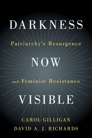 Darkness Now Visible: Patriarchy's Resurgence and Feminist Resistance de Carol Gilligan