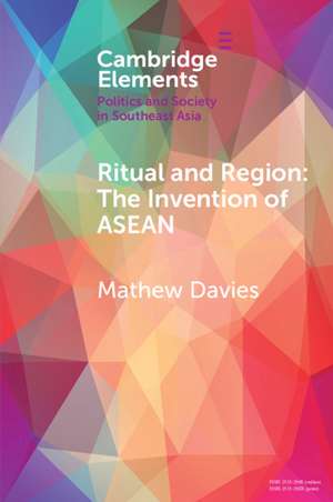 Ritual and Region: The Invention of ASEAN de Mathew Davies