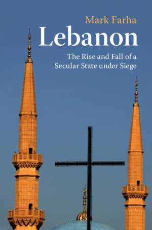 Lebanon: The Rise and Fall of a Secular State under Siege de Mark Farha