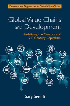 Global Value Chains and Development: Redefining the Contours of 21st Century Capitalism de Gary Gereffi