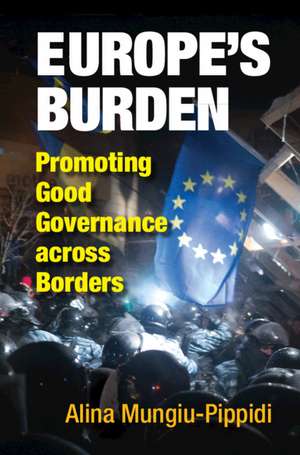 Europe's Burden: Promoting Good Governance across Borders de Alina Mungiu-Pippidi