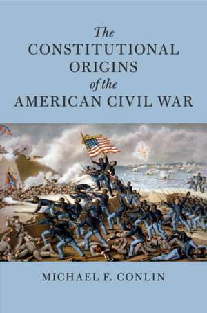 The Constitutional Origins of the American Civil War de Michael F. Conlin